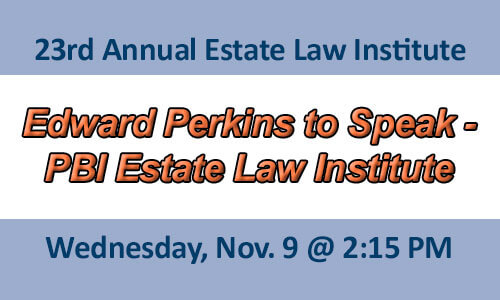 Edward Perkins to Speak - PBI Estate Law Institute